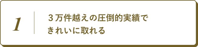 3万件越えの圧倒的実績できれいに取れる